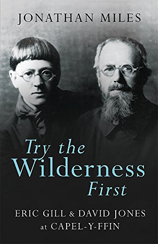 Stock image for Try the Wilderness First: Eric Gill and David Jones at Capel-y-Ffin for sale by AwesomeBooks