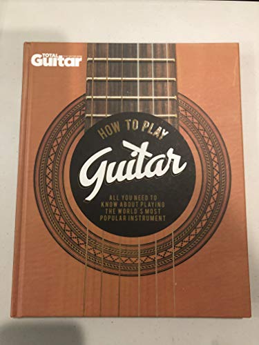 Stock image for How To Play Guitar All You Need To Know About Playing The World's Most Popular Instrument for sale by SecondSale