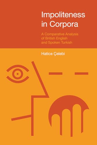 9781781790700: Impoliteness in Corpora: A Comparative Analysis of British English and Spoken Turkish (Pragmatic Interfaces)