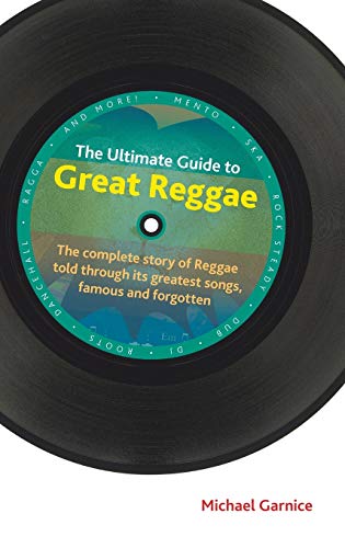 

The Ultimate Guide to Great Reggae: The Complete Story of Reggae Told Through Its Greatest Songs, Famous and Forgotten (Popular Music History)