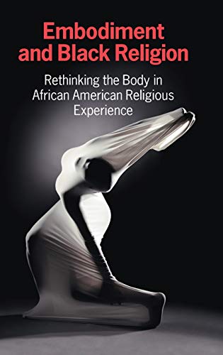 Beispielbild fr Embodiment and Black Religion: Rethinking the Body in African American Religious Experience [Hardcover] Cercl Writing Collective zum Verkauf von The Compleat Scholar