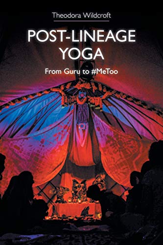 Post-lineage Yoga : From Guru to Metoo - Wildcroft, Theodora