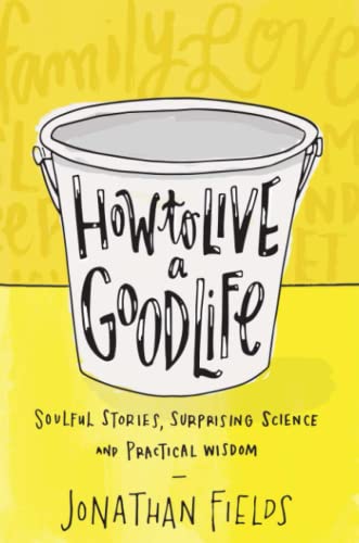 Stock image for How to Live a Good Life: Soulful Stories, Surprising Science and Practical Wisdom for sale by WorldofBooks