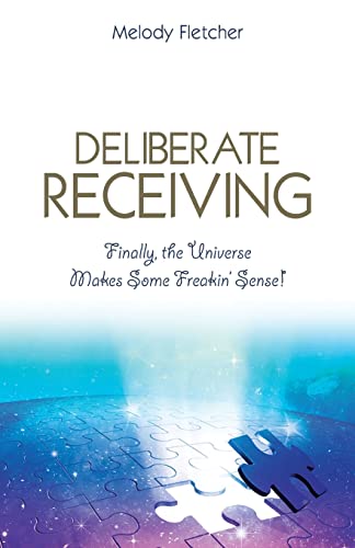 Stock image for Deliberate Receiving: Finally, the Universe Makes Some Freakin   Sense! for sale by WorldofBooks