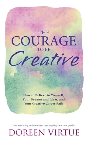 Stock image for The Courage to Be Creative: How to Believe in Yourself, Your Dreams and Ideas, and Your Creative Career Path for sale by Goldstone Books