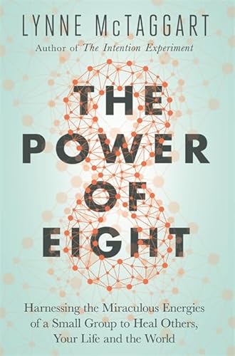 9781781805596: The Power of Eight: Harnessing The Miraculous Energies Of A Small Group To Heal Others, Your Life And The World