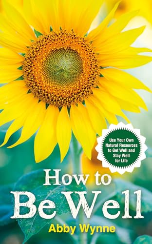 Stock image for How to Be Well: Use Your Own Natural Resources to Get Well and Stay Well for Life for sale by Hippo Books