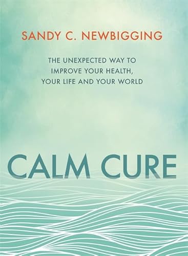 Stock image for Calm Cure: The Unexpected Way to Improve Your Health, Your Life and Your World for sale by WorldofBooks