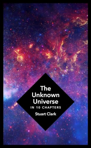 9781781855744: The Unknown Universe: What We Don't Know About Time and Space in Ten Chapters