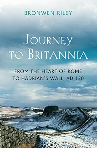 9781781856055: Journey to Britannia: From the Heart of Rome to Hadrian's Wall, AD 130