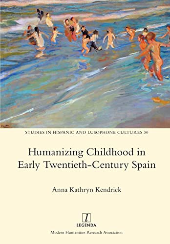 9781781885420: Humanizing Childhood in Early Twentieth-Century Spain (30) (Studies in Hispanic and Lusophone Cultures)