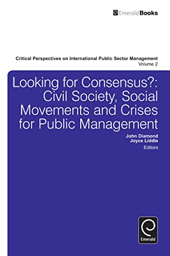 9781781907245: Looking for Consensus: Civil Society, Social Movements and Crises for Public Management: 2 (Critical Perspectives on International Public Sector Management)