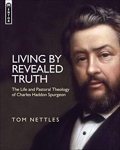 Stock image for Living by Revealed Truth: The Life and Pastoral Theology of Charles Haddon Spurgeon for sale by HPB Inc.