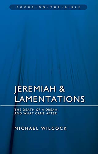 Jeremiah & Lamentations: The death of a dream and what came after (Focus on the Bible) (9781781911488) by Wilcock, Michael
