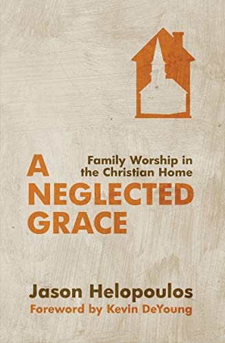 Beispielbild fr A Neglected Grace : Family Worship in the Christian Home zum Verkauf von Better World Books