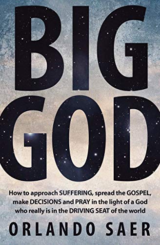 Big God: How to approach suffering, spread the gospel, make decisions and pray in the light of a ...