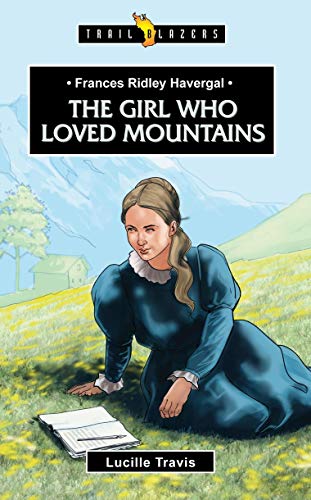 Imagen de archivo de Frances Ridley Havergal: The Girl Who Loved Mountains (Trail Blazers) a la venta por GF Books, Inc.