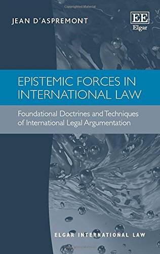 9781781955277: Epistemic Forces in International Law: Foundational Doctrines and Techniques of International Legal Argumentation