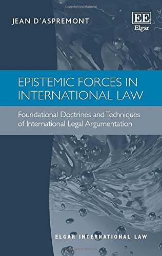 9781781955277: Epistemic Forces in International Law: Foundational Doctrines and Techniques of International Legal Argumentation (Elgar International Law series)