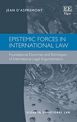 9781781955291: Epistemic Forces in International Law: Foundational Doctrines and Techniques of International Legal Argumentation (Elgar International Law series)