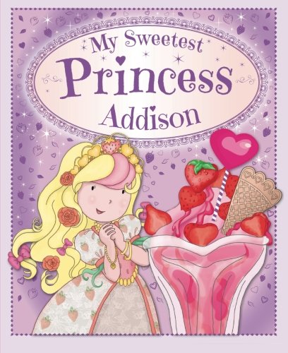 Imagen de archivo de My Sweetest Princess Addison: My Sweetest Princess a la venta por HPB-Diamond