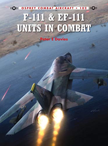 F-111 & EF-111 Units in Combat (Combat Aircraft, 102) (9781782003472) by Davies, Peter E.