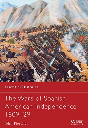 The Wars of Spanish American Independence 1809â€“29 (Essential Histories) (9781782007661) by Fletcher, John