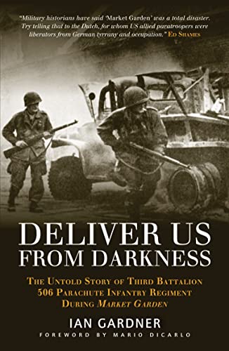 Deliver Us From Darkness: The Untold Story of Third Battalion 506 Parachute Infantry Regiment During Market Garden (General Military) (9781782008309) by Gardner, Ian; Dicarlo, Mario