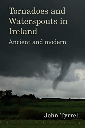 Imagen de archivo de Tornadoes and Waterspouts in Ireland: Ancient and Modern a la venta por Book Deals