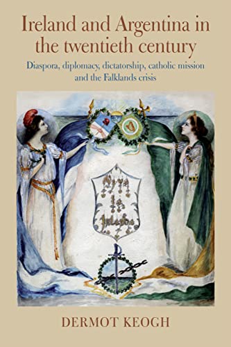 9781782055112: Ireland and Argentina in the Twentieth Century: Diaspora, Diplomacy, Dictatorship, Catholic Mission and the Falklands Crisis