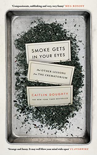 Beispielbild fr Smoke Gets in Your Eyes: And Other Lessons from the Crematorium zum Verkauf von WorldofBooks