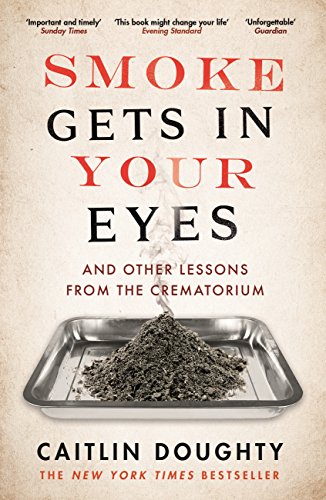 Imagen de archivo de Smoke Gets in Your Eyes: And Other Lessons from the Crematorium a la venta por WorldofBooks