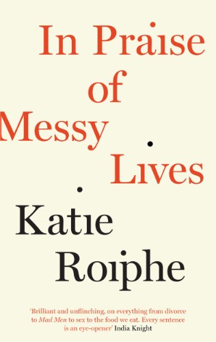 In Praise of Messy Lives (9781782112082) by Roiphe, Katie