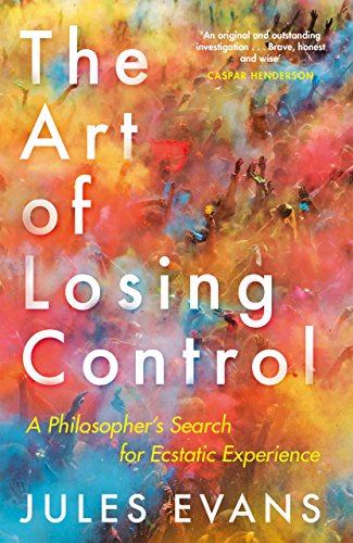 Stock image for The Art of Losing Control: A Philosopher's Search for Ecstatic Experience for sale by WorldofBooks