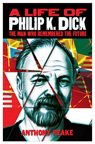 9781782122425: A Life of Philip K. Dick: The Man Who Remembered the Future