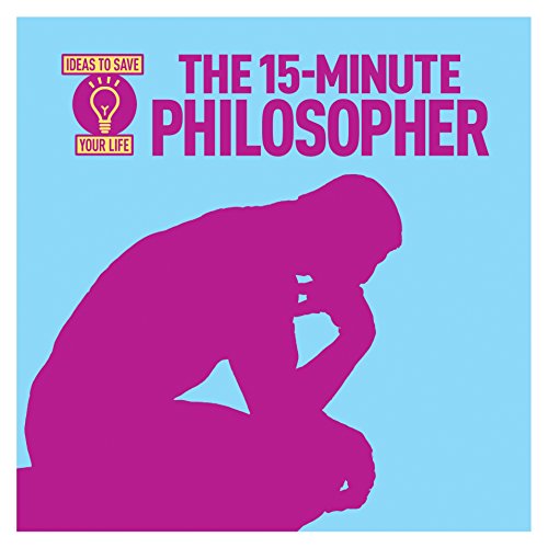 The 15-Minute Philosopher (Ideas to Save Your Life)