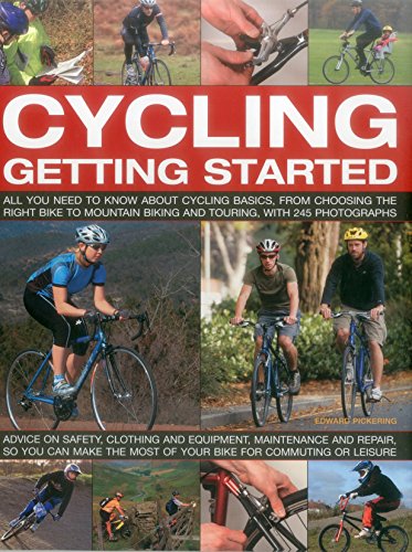 Beispielbild fr Cycling Getting Started: All You Need to Know About Cycling Basics, from Choosing the Right Bike to Mountain Biking and Touring with 245 Photographs zum Verkauf von WorldofBooks