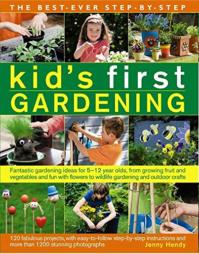 9781782141914: The Best-Ever Step-by-Step Kid's First Gardening: Fantastic Gardening Ideas for 5 to 12 Year-Olds, from Growing Fruit and Vegetables and Fun With ... and More Than 1200 Stunning Photographs