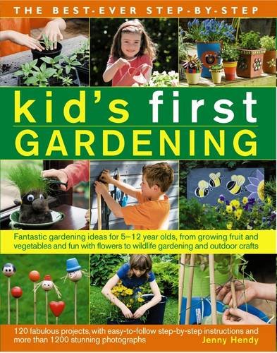 9781782141914: The Best Ever Step-by-Step Kid's First Gardening: Fantastic Gardening Ideas for 5 to 12 Year-Olds, from Growing Fruit and Vegetables and Fun with ... and More Than 1200 Stunning Photographs