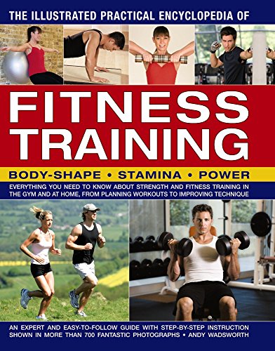 Beispielbild fr The Illustrated Practical Encyclopedia of Fitness Training: Everything You Need To Know About Strength And Fitness Training In The Gym And At Home, From Planning Workouts To Improving Technique zum Verkauf von Books From California