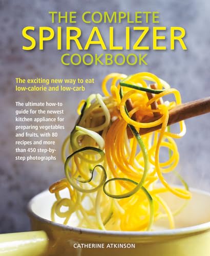 9781782142751: Complete Spiralizer Cookbook: The new way to low-calorie and low-carb eating: how-to techniques and 80 deliciously healthy recipes