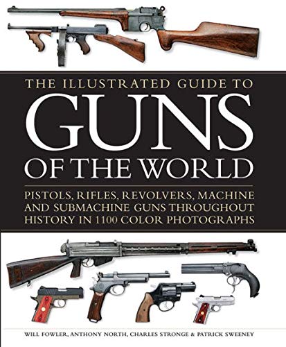 Stock image for The Illustrated Guide to Guns of the World: Pistols, Rifles, Revolvers, Machine and Submachine Guns Throughout History in 1100 Color Photographs for sale by ZBK Books