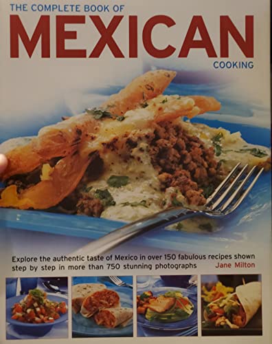 Stock image for The Complete Book of Mexican Cooking: Explore The Authentic Taste Of Mexico In Over 150 Fabulous Recipes Shown Step By Step In More Than 750 Stunning Photographs for sale by SecondSale