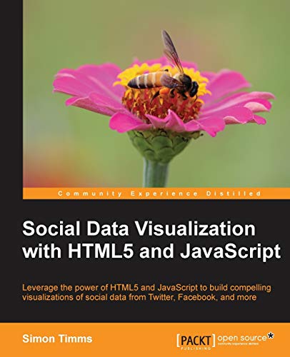 9781782166542: Social Data Visualization With Html5 and Javascript: Leverage the Power of Html5 and Javascript to Build Compelling Visualizations of Social Data from Twitter, Facebook, and More