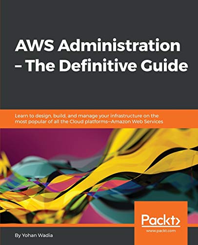 Imagen de archivo de AWS Administration  " The Definitive Guide: Learn to design, build, and manage your infrastructure on the most popular of all the Cloud platforms-Amazon Web Services a la venta por WorldofBooks