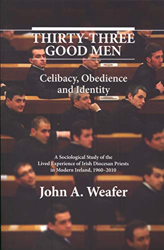 9781782181675: Thirty-Three Good Men: Celibacy, Obedience and Identity. A Sociological Study of the Lived Experience of Irish Diocesan Priests in Modern Ireland, 1960 - 2010.