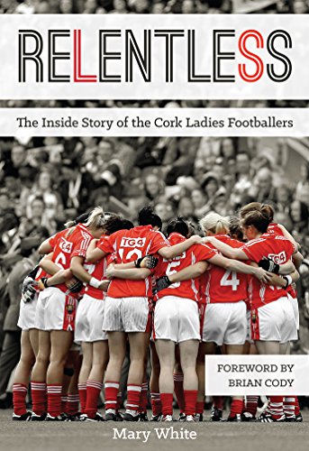 Beispielbild fr Relentless: The Inside Story of the Cork Ladies Footballers zum Verkauf von WorldofBooks