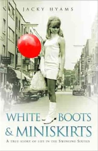 Stock image for White Boots & Miniskirts: A True Story of Life in the Swinging Sixties for sale by ThriftBooks-Dallas