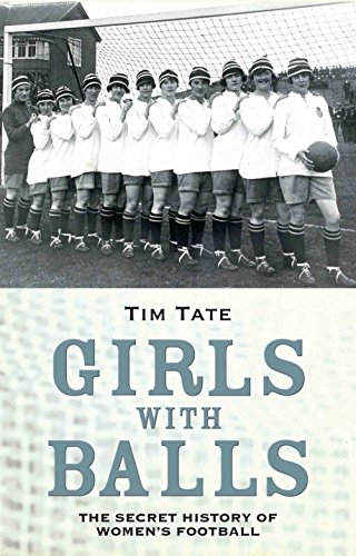 Stock image for Girls With Balls: The Secret History of Women's Football for sale by WorldofBooks