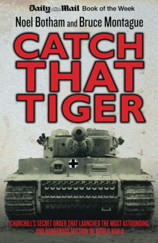 9781782194323: Catch That Tiger: Churchill's Secret Order That Launched The Most Astounding and Dangerous Mission of World War II